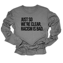 Just So We’re Clear, Racism Is Bad Unisex Long Sleeved Tee-Long Sleeved T-Shirt-The Original God Ain't Petty But I Am