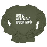 Just So We’re Clear, Racism Is Bad Unisex Long Sleeved Tee-Long Sleeved T-Shirt-The Original God Ain't Petty But I Am