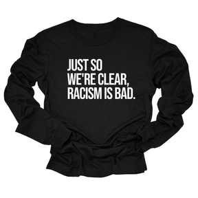 Just So We’re Clear, Racism Is Bad Unisex Long Sleeved Tee-Long Sleeved T-Shirt-The Original God Ain't Petty But I Am