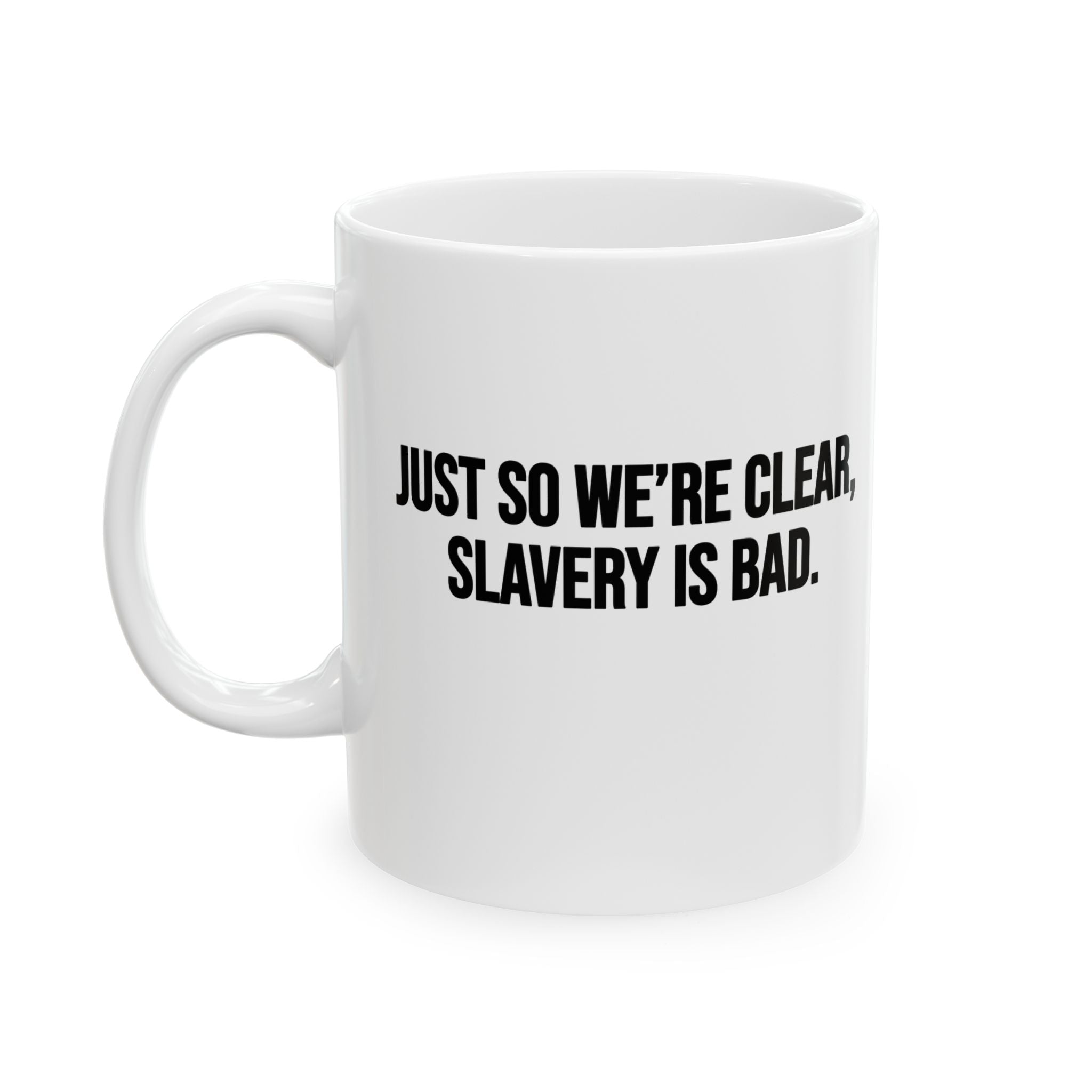Just So We’re Clear, Slavery Is Bad Mug 11oz (White & Black)-Mug-The Original God Ain't Petty But I Am