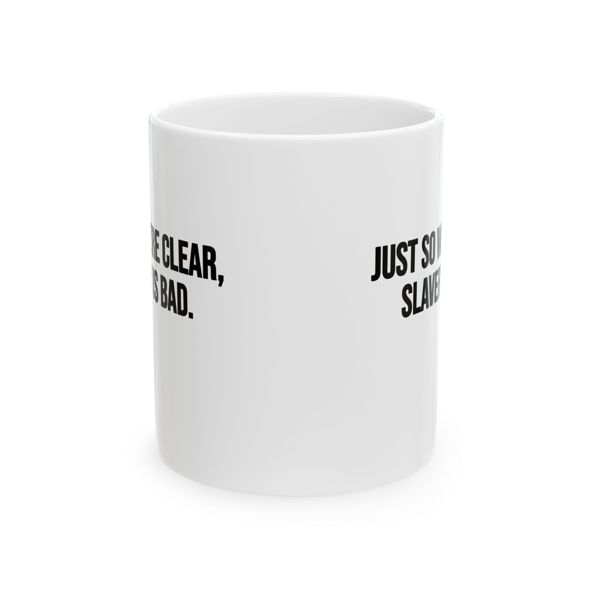 Just So We’re Clear, Slavery Is Bad Mug 11oz (White & Black)-Mug-The Original God Ain't Petty But I Am