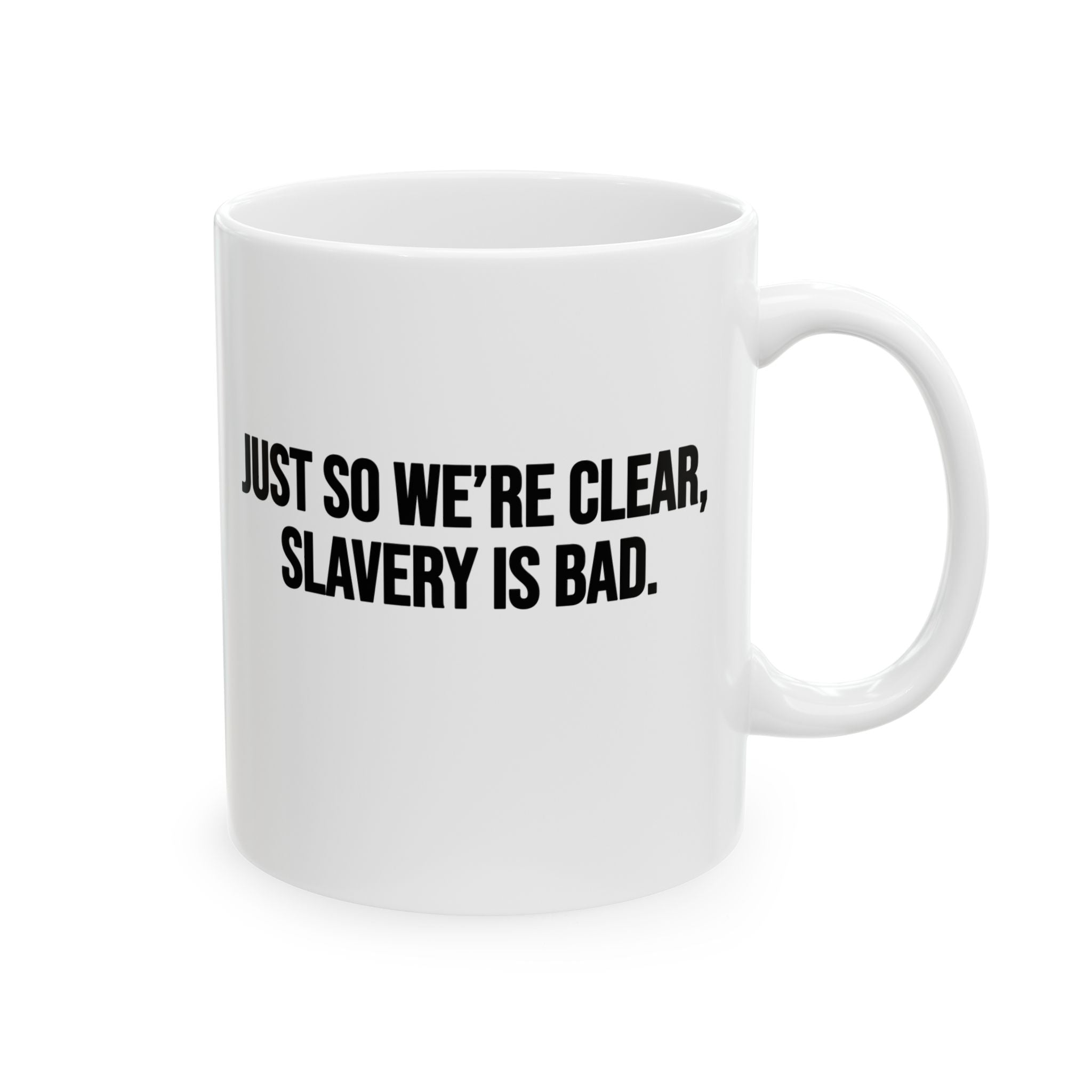 Just So We’re Clear, Slavery Is Bad Mug 11oz (White & Black)-Mug-The Original God Ain't Petty But I Am