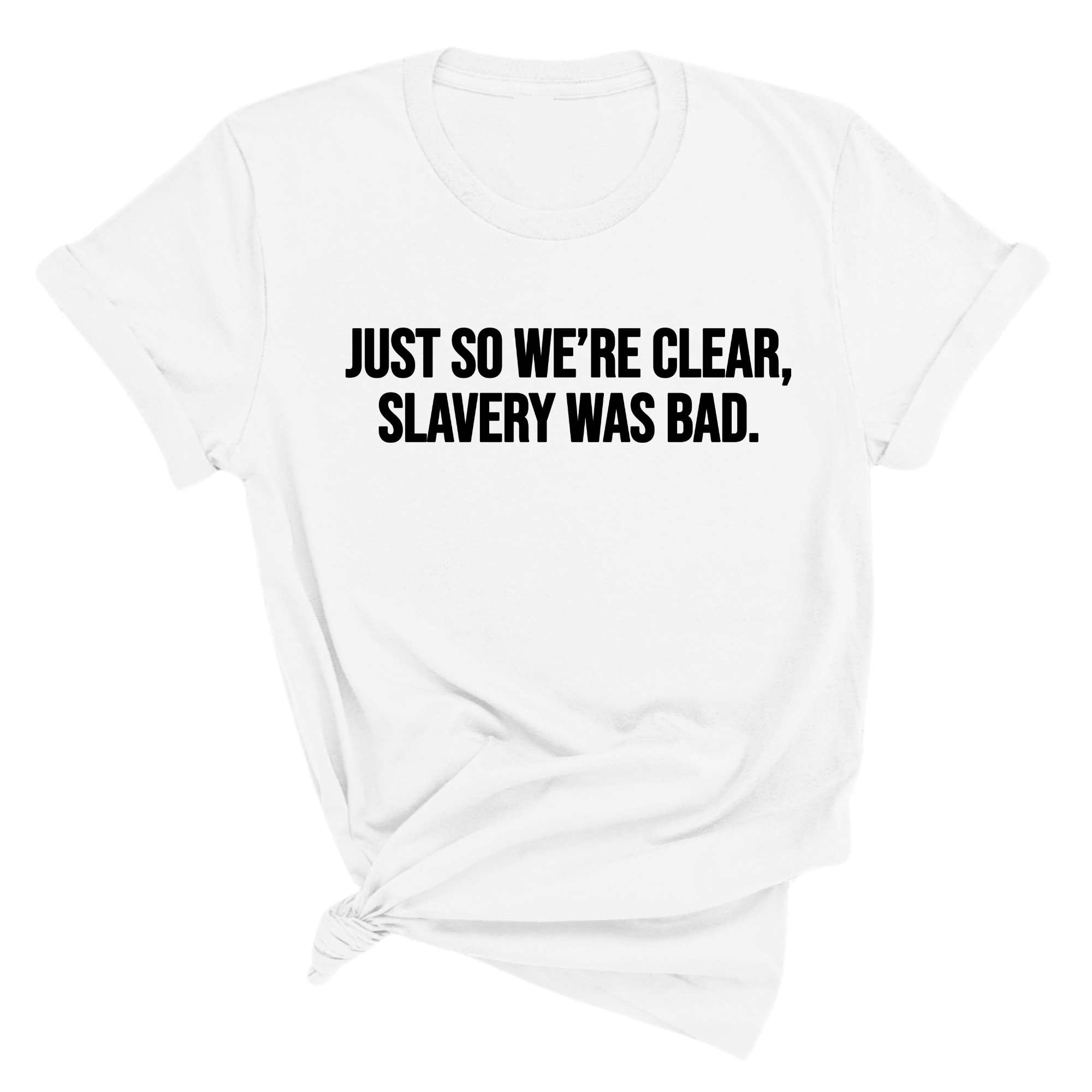 Just So We’re Clear, Slavery Was Bad Unisex Tee-T-Shirt-The Original God Ain't Petty But I Am