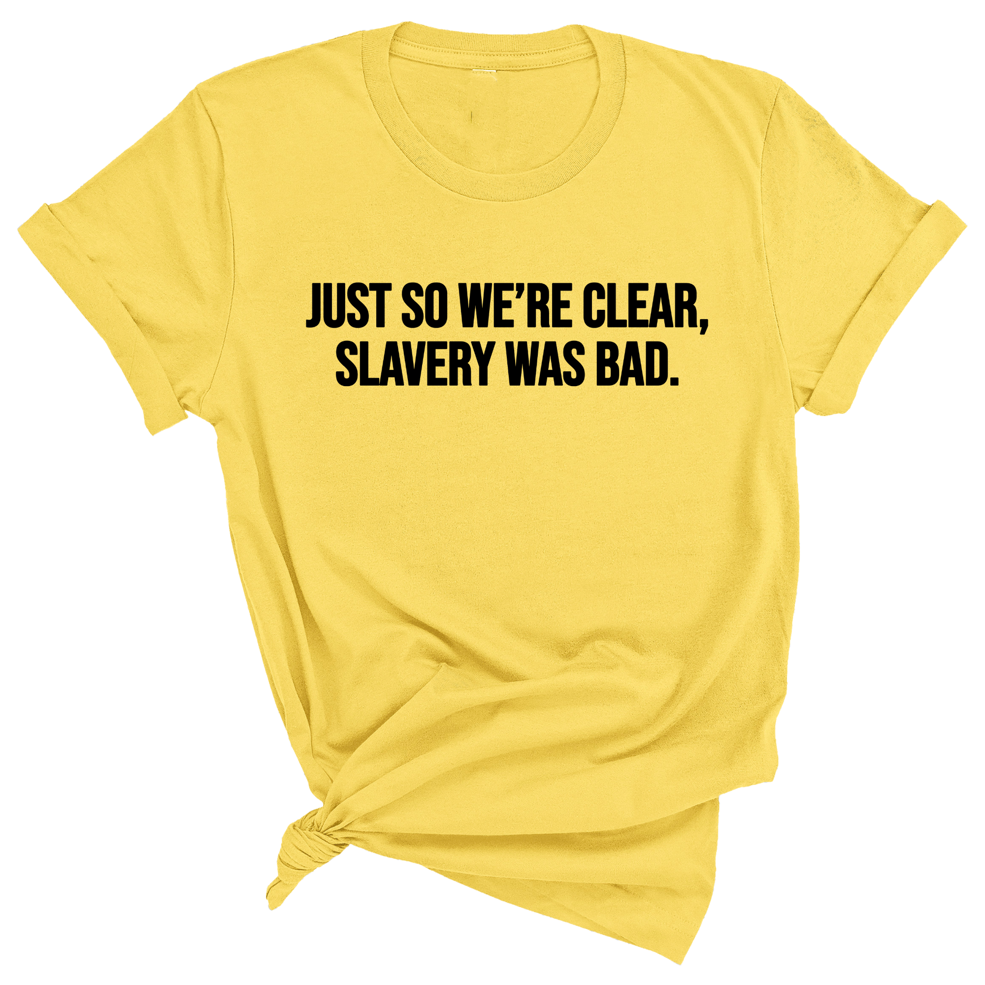 Just So We’re Clear, Slavery Was Bad Unisex Tee-T-Shirt-The Original God Ain't Petty But I Am