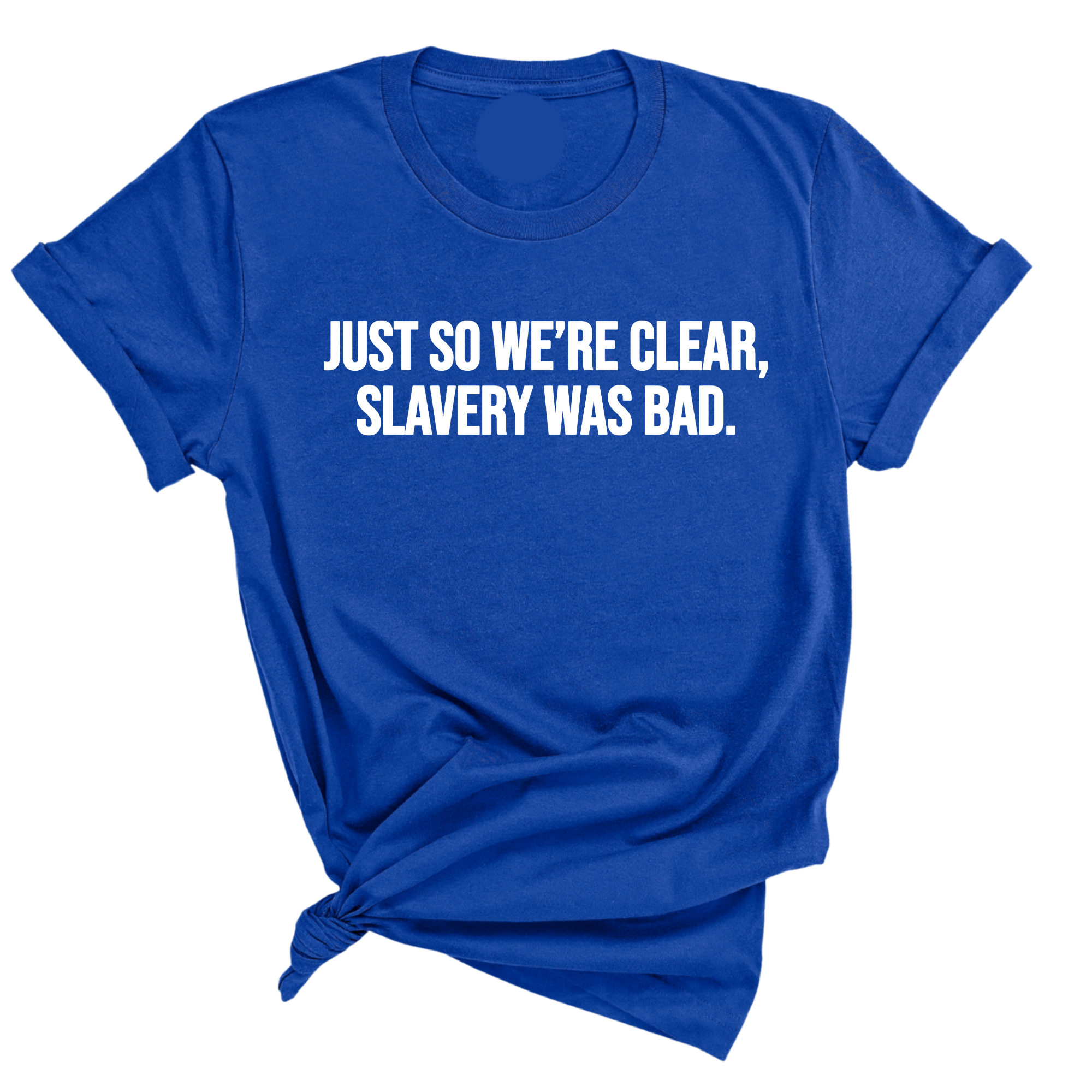Just So We’re Clear, Slavery Was Bad Unisex Tee-T-Shirt-The Original God Ain't Petty But I Am