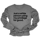 Just a White Person Using My Privilege for Good Long Sleeved Unisex Tee-Long Sleeved T-Shirt-The Original God Ain't Petty But I Am