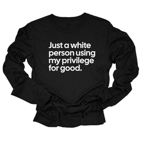 Just a White Person Using My Privilege for Good Long Sleeved Unisex Tee-Long Sleeved T-Shirt-The Original God Ain't Petty But I Am