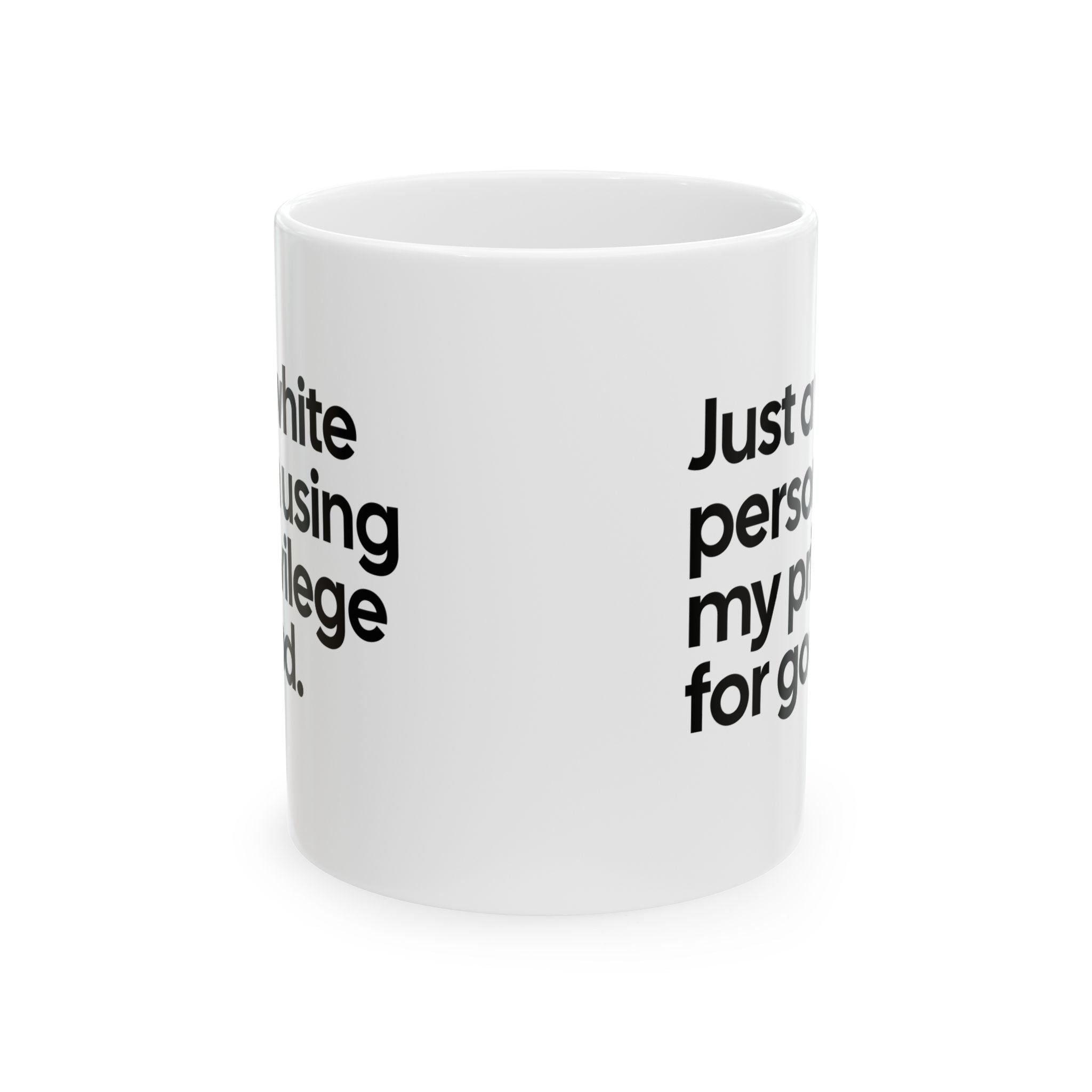 Just a White Person Using My Privilege for Good Mug 11oz (White & Black)-Mug-The Original God Ain't Petty But I Am