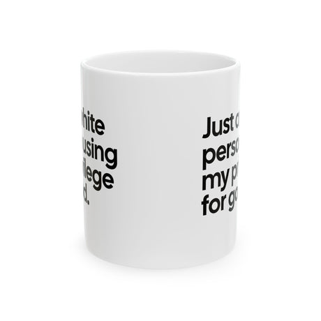 Just a White Person Using My Privilege for Good Mug 11oz (White & Black)-Mug-The Original God Ain't Petty But I Am