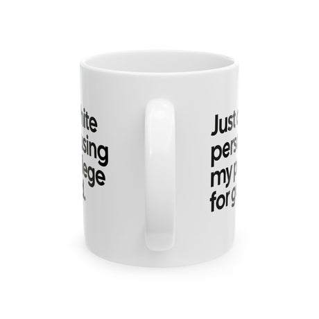 Just a White Person Using My Privilege for Good Mug 11oz (White & Black)-Mug-The Original God Ain't Petty But I Am