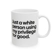 Just a White Person Using My Privilege for Good Mug 11oz (White & Black)-Mug-The Original God Ain't Petty But I Am