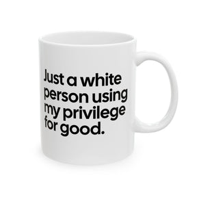 Just a White Person Using My Privilege for Good Mug 11oz (White & Black)-Mug-The Original God Ain't Petty But I Am