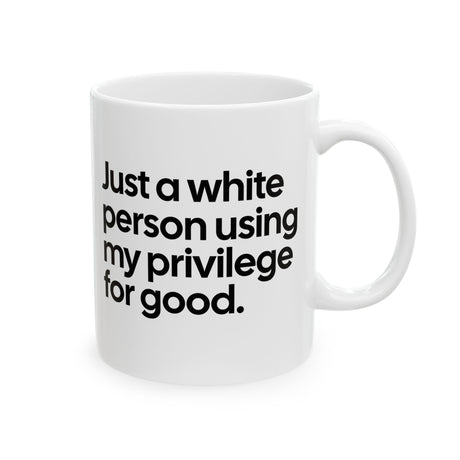 Just a White Person Using My Privilege for Good Mug 11oz (White & Black)-Mug-The Original God Ain't Petty But I Am