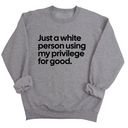 Just a White Person Using My Privilege for Good Unisex Sweatshirt-Sweatshirt-The Original God Ain't Petty But I Am