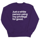 Just a White Person Using My Privilege for Good Unisex Sweatshirt-Sweatshirt-The Original God Ain't Petty But I Am