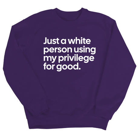 Just a White Person Using My Privilege for Good Unisex Sweatshirt-Sweatshirt-The Original God Ain't Petty But I Am