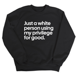 Just a White Person Using My Privilege for Good Unisex Sweatshirt-Sweatshirt-The Original God Ain't Petty But I Am