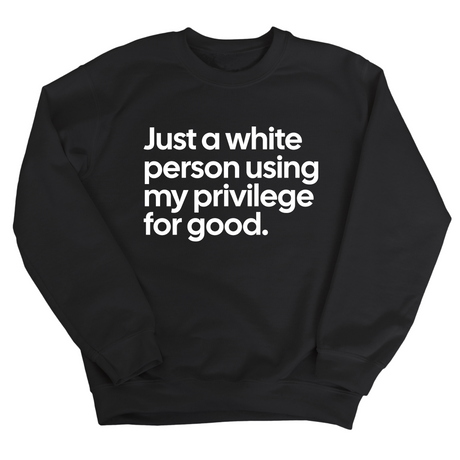 Just a White Person Using My Privilege for Good Unisex Sweatshirt-Sweatshirt-The Original God Ain't Petty But I Am