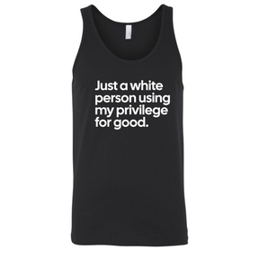 Just a White Person Using My Privilege for Good Unisex Tank Top-T-Shirt-The Original God Ain't Petty But I Am