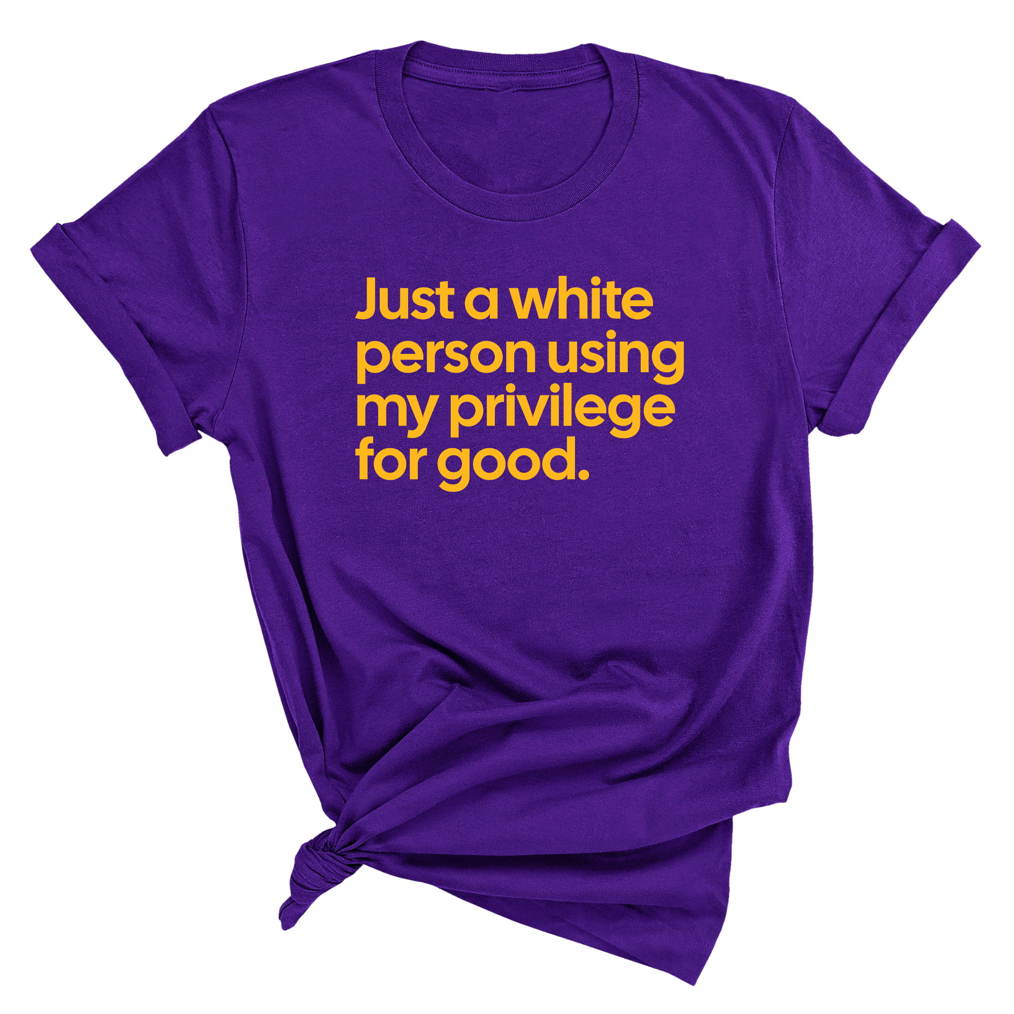 Just a White Person Using My Privilege for Good Unisex Tee (GOLD COLLECTION)-T-Shirt-The Original God Ain't Petty But I Am