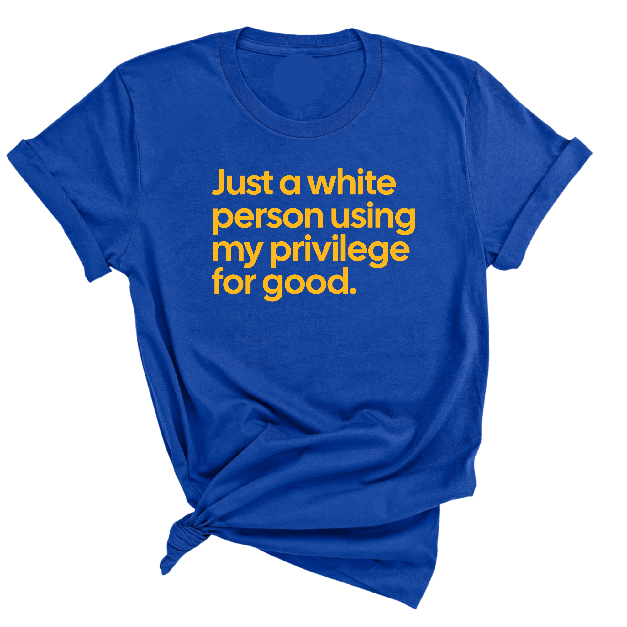 Just a White Person Using My Privilege for Good Unisex Tee (GOLD COLLECTION)-T-Shirt-The Original God Ain't Petty But I Am
