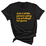 Just a White Person Using My Privilege for Good Unisex Tee (GOLD COLLECTION)-T-Shirt-The Original God Ain't Petty But I Am