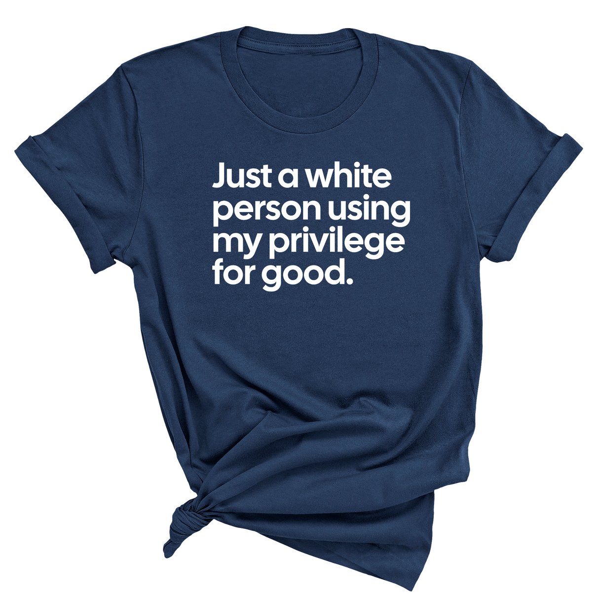 Just a White Person Using My Privilege for Good Unisex Tee (NAVY BLUE)-T-Shirt-The Original God Ain't Petty But I Am