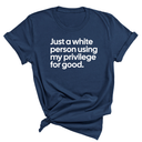 Just a White Person Using My Privilege for Good Unisex Tee (NAVY BLUE)-T-Shirt-The Original God Ain't Petty But I Am