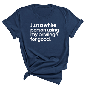 Just a White Person Using My Privilege for Good Unisex Tee (NAVY BLUE)-T-Shirt-The Original God Ain't Petty But I Am