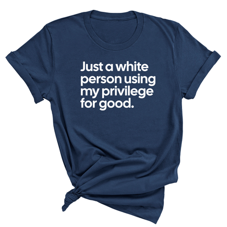 Just a White Person Using My Privilege for Good Unisex Tee (NAVY BLUE)-T-Shirt-The Original God Ain't Petty But I Am