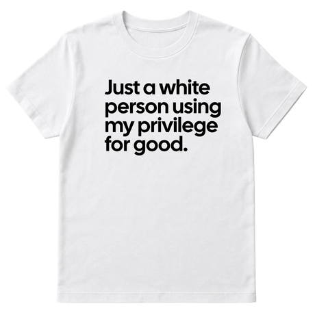Just a White Person Using My Privilege for Good Unisex Tee-T-Shirt-The Original God Ain't Petty But I Am