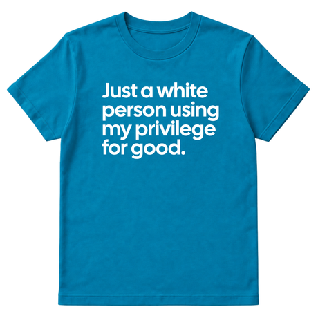 Just a White Person Using My Privilege for Good Unisex Tee-T-Shirt-The Original God Ain't Petty But I Am