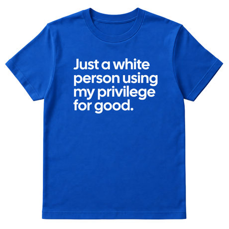 Just a White Person Using My Privilege for Good Unisex Tee-T-Shirt-The Original God Ain't Petty But I Am