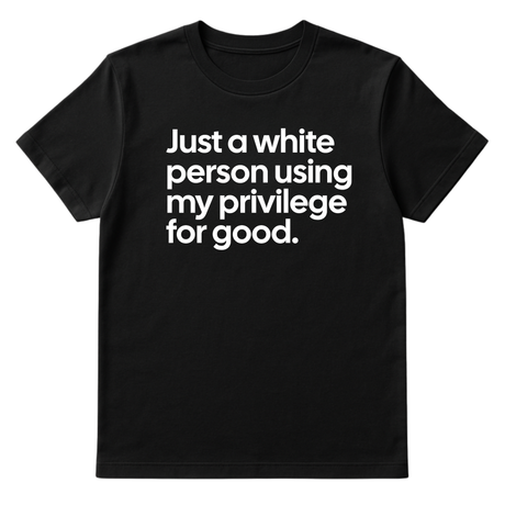 Just a White Person Using My Privilege for Good Unisex Tee-T-Shirt-The Original God Ain't Petty But I Am