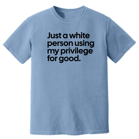 Just a White Person Using My Privilege for Good Unisex tee (HEAVYWEIGHT COMFORT COLORS WASHED DENIM)-T-Shirt-The Original God Ain't Petty But I Am