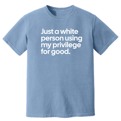 Just a White Person Using My Privilege for Good Unisex tee (HEAVYWEIGHT COMFORT COLORS WASHED DENIM)-T-Shirt-The Original God Ain't Petty But I Am