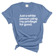 Just a White Person Using My Privilege for Good Unisex tee (WASHED DENIM)-T-Shirt-The Original God Ain't Petty But I Am