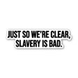 Just so We're clear slavery is bad Black/White Die Cut STICKER-Sticker-The Original God Ain't Petty But I Am