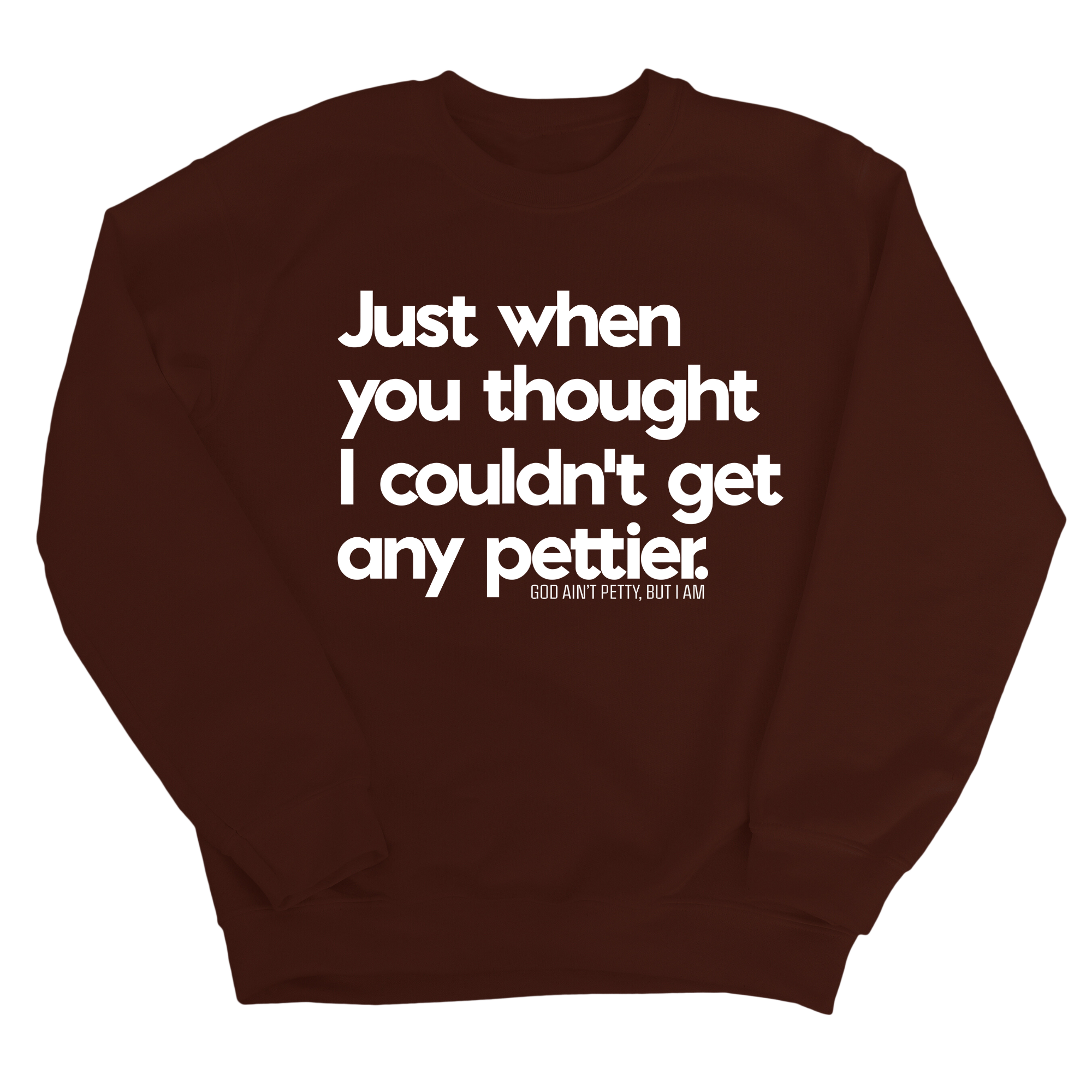 Just when you thought I couldn't get any pettier Unisex Sweatshirt-Sweatshirt-The Original God Ain't Petty But I Am