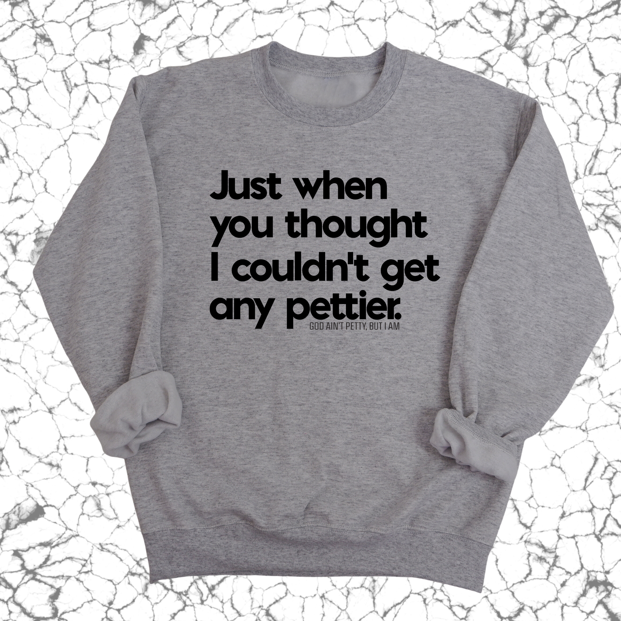 Just when you thought I couldn't get any pettier Unisex Sweatshirt-Sweatshirt-The Original God Ain't Petty But I Am