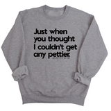 Just when you thought I couldn't get any pettier Unisex Sweatshirt-Sweatshirt-The Original God Ain't Petty But I Am