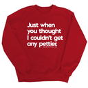 Just when you thought I couldn't get any pettier Unisex Sweatshirt-Sweatshirt-The Original God Ain't Petty But I Am