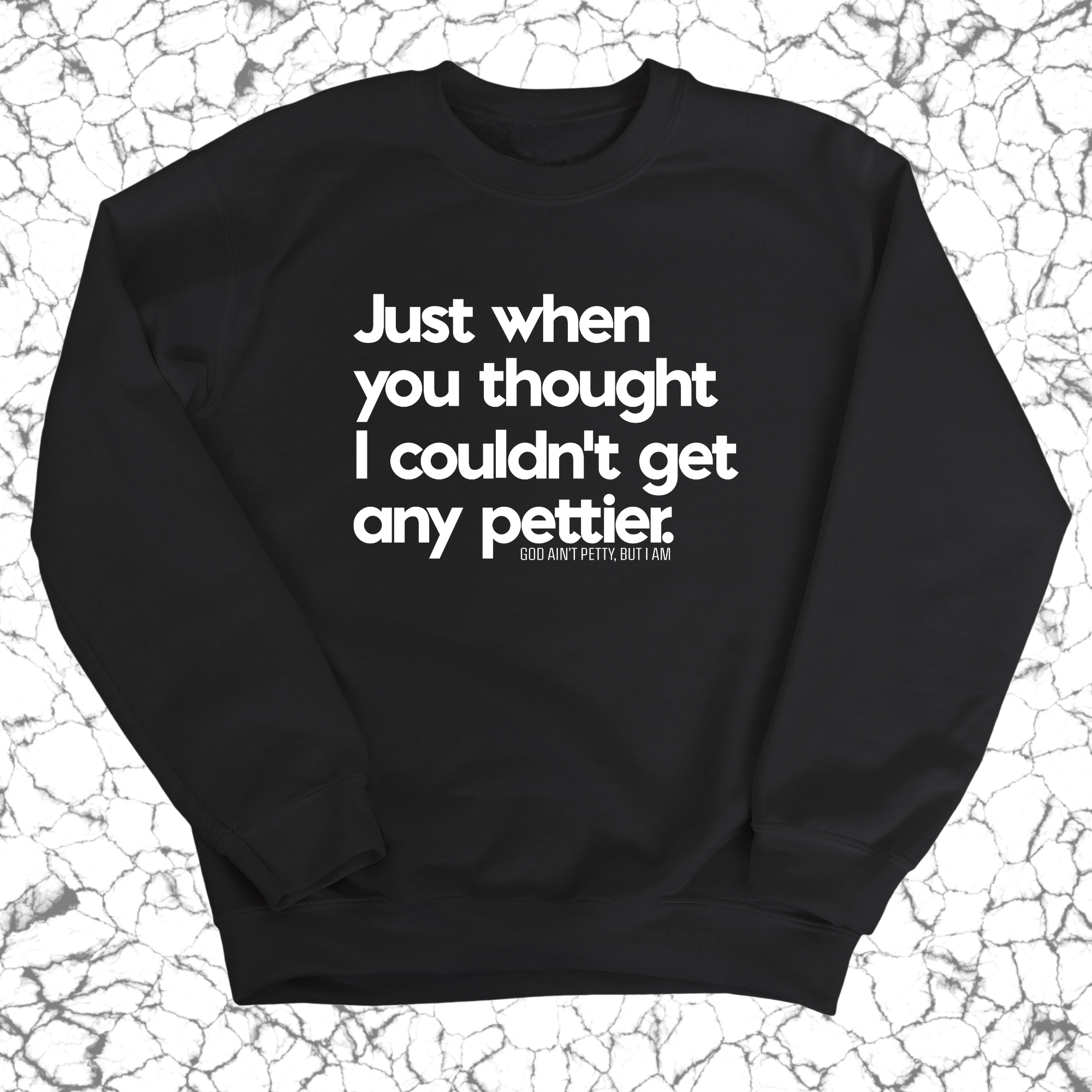 Just when you thought I couldn't get any pettier Unisex Sweatshirt-Sweatshirt-The Original God Ain't Petty But I Am