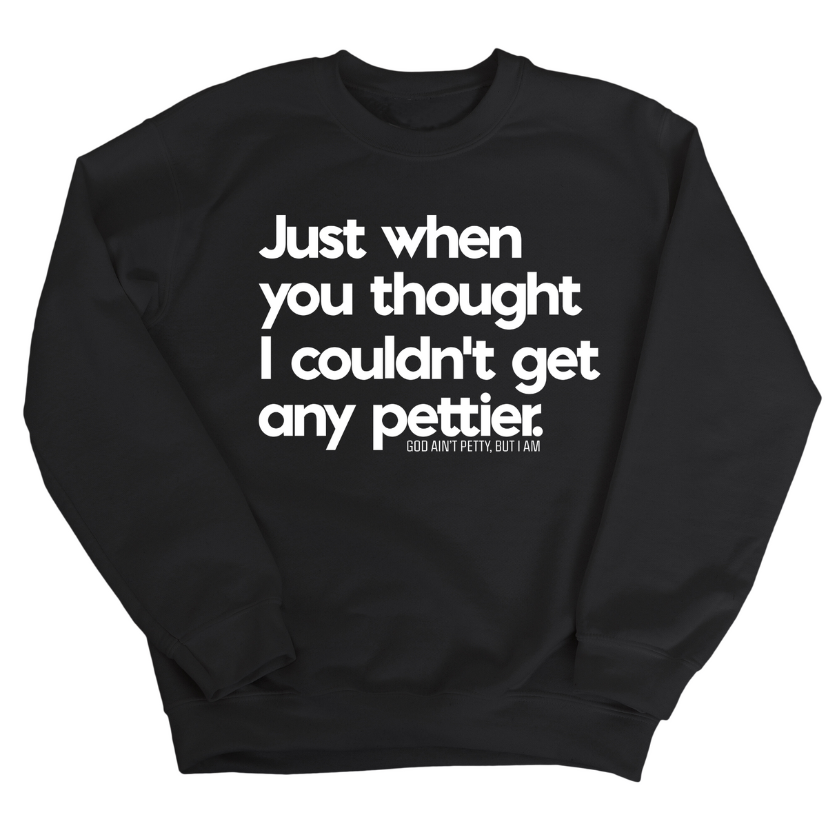 Just when you thought I couldn't get any pettier Unisex Sweatshirt-Sweatshirt-The Original God Ain't Petty But I Am
