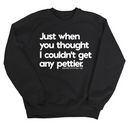 Just when you thought I couldn't get any pettier Unisex Sweatshirt-Sweatshirt-The Original God Ain't Petty But I Am