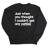 Just when you thought I couldn't get any pettier Unisex Sweatshirt-Sweatshirt-The Original God Ain't Petty But I Am