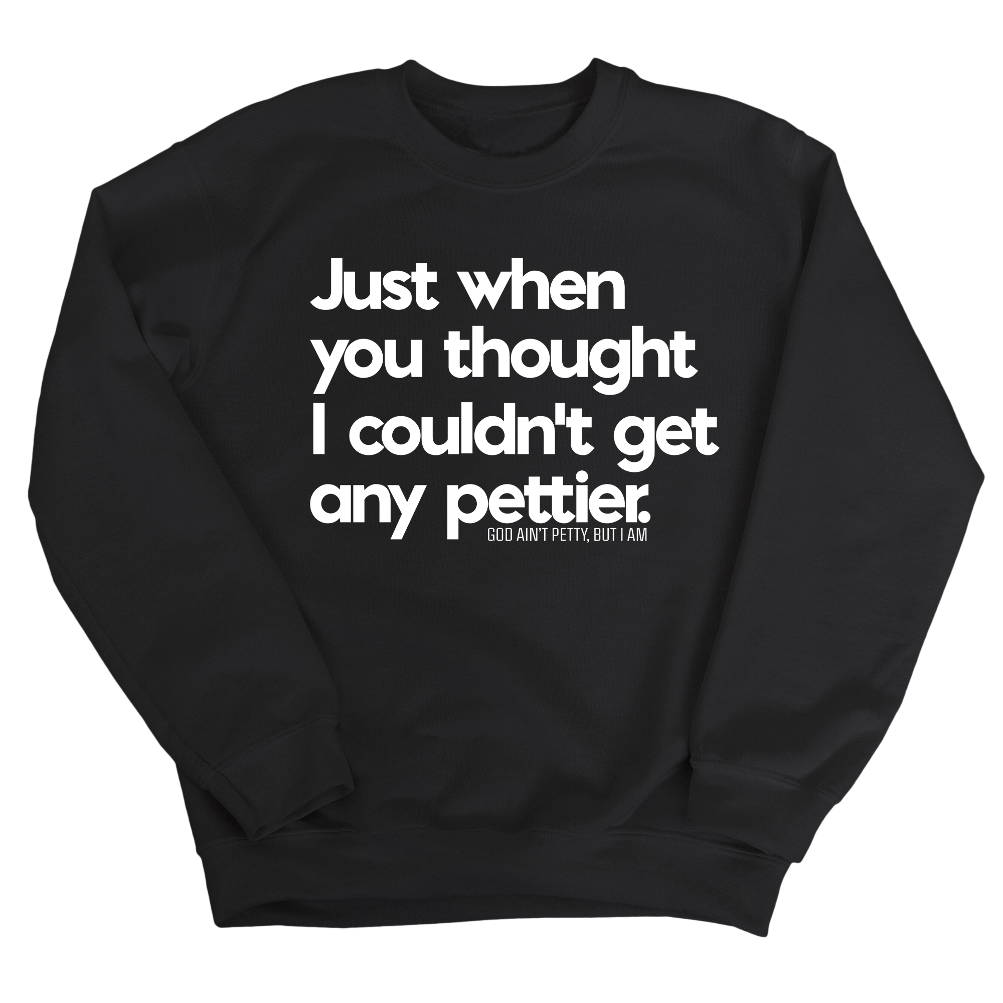 Just when you thought I couldn't get any pettier Unisex Sweatshirt-Sweatshirt-The Original God Ain't Petty But I Am