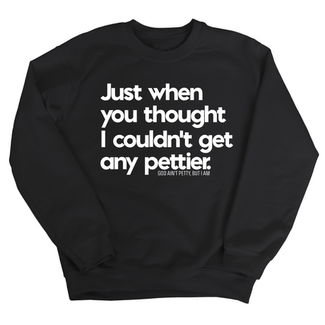Just when you thought I couldn't get any pettier Unisex Sweatshirt-Sweatshirt-The Original God Ain't Petty But I Am