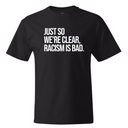 Just So We’re Clear, Racism Is Bad *BLACK TALL TEE* Unisex Tee
