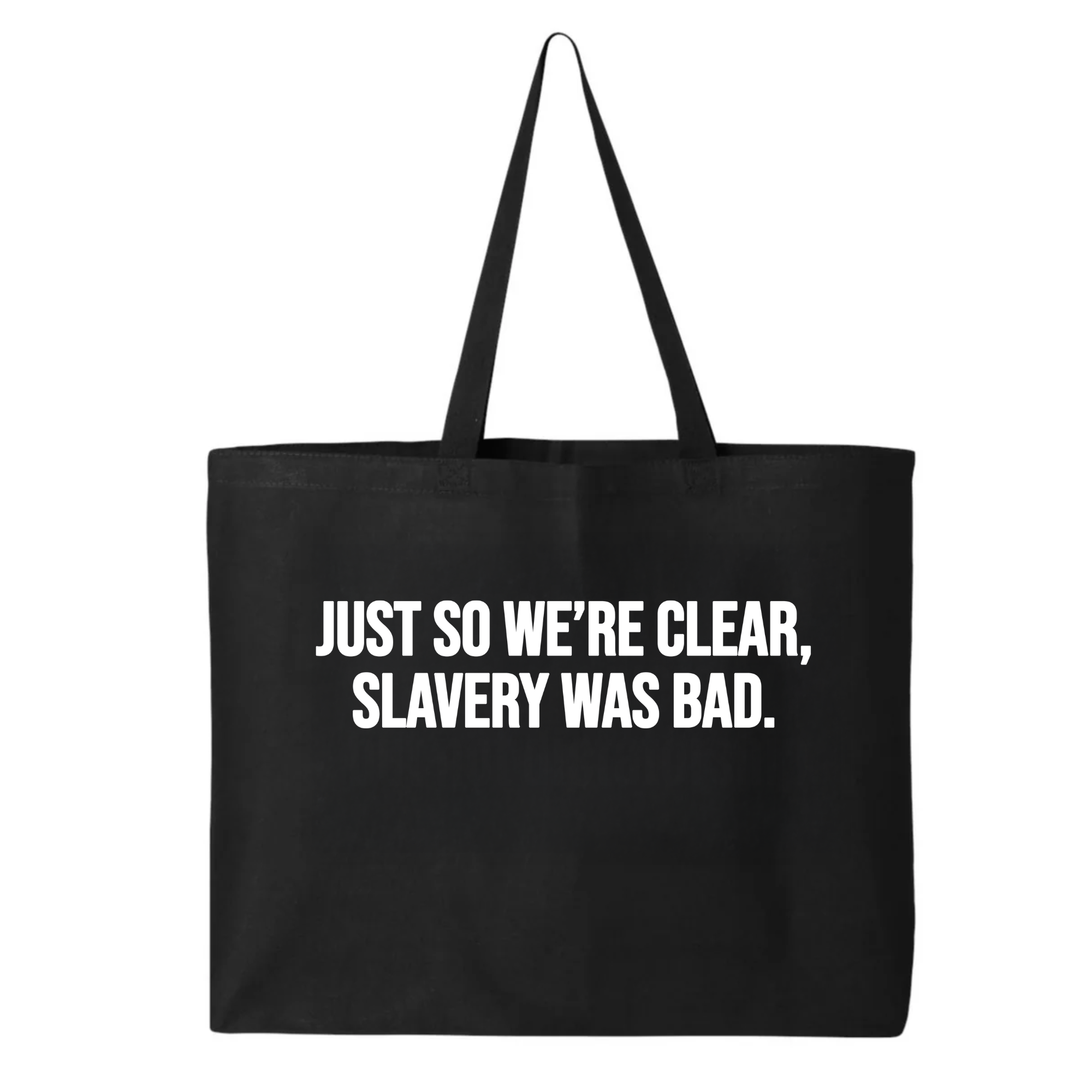 Just So We’re Clear, Slavery Was Bad (Tote Bag)